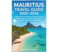 Mauritius Travel Guide 2025-2026: Ultimate Island Paradise with Insider Secrets, Budget Adventures, Hidden beaches and Complete First-Timer's Handbook