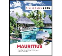 Mauritius Travel Guide 2025: A Traveler's Handbook to Nature, Best Attractions, and Local Secrets