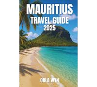 MAURITIUS TRAVEL GUIDE 2025: Beach Life, Island Tours, Nature Trails, and Creole Culture