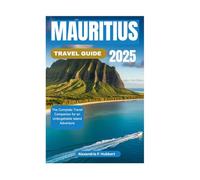 MAURITIUS TRAVEL GUIDE 2025: The Complete Travel Companion for an Unforgettable Island Adventure