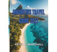MAURITIUS TRAVEL GUIDE 2027: Beaches, Reefs, and Island Life in the Star and Key of the Indian Ocean