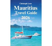 Mauritius Travel Guide: “The Complete Guide to Mauritius 2025-2026: Beaches, Wildlife, Culture, Food, and Travel Tips”