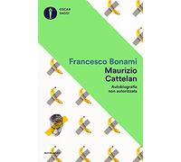 Maurizio Cattelan. Autobiografia non autorizzata (Oscar saggi)