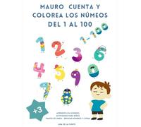 MAURO CUENTA Y COLOREA LOS NÚMEROS DEL 1 AL 100: Mauro aprende los números del 1 al 100, para niños de más de 3 años (LIBROS DE ACTIVIDADES)
