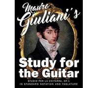 Mauro Giuliani‘s Study for the Guitar: Studio per la Chitarra, Op.1 - In Standard Notation and Tablature