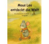 Maus Lea entdeckt die Welt: Eine Geschichte für kleine und große Entdecker