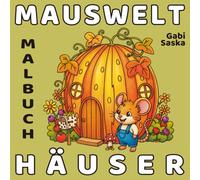 MAUSWELT: HÄUSER - Entspannendes Ausmalbuch für Erwachsene und Teenager - Niedliche Mäuse, Magische Häuschen und Märchenhafte Landschaften: ... zur Entspannung und für Kreative Auszeiten