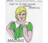 MAUVAIS - POUR TOI JE PEUX DEVENIR GERARD DEPARDIEU