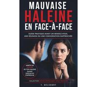 Mauvaise haleine en face-à-face: Guide pratique avant un rendez-vous, une réunion ou une conversation rapprochée (Rester impeccable sous pression)
