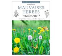 Mauvaises herbes, vraiment ?: Comprendre, limiter ... ou les laisser pousser !