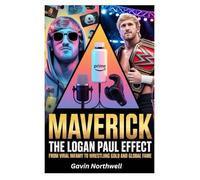 Maverick: The Logan Paul Effect: From Viral Infamy to Wrestling Gold and Global Fame