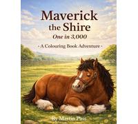 Maverick the Shire: One in 3,000 - A Horse Colouring Book Adventure for Kids and Adults: A Heartwarming Farm Journey Featuring a Gentle Giant Shire Horse