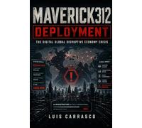 MAVERICK312 DEPLOYMENT: THE DIGITAL GLOBAL DISRUPTIVE ECONOMY CRISIS