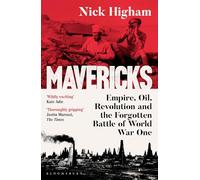 Mavericks: Empire, Oil, Revolution and the Forgotten Battle of World War One