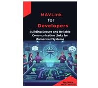 MAVLink for Developers: Building Secure and Reliable Communication Links for Unmanned Systems