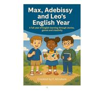 Max, Adebissy and Leo's English Year: A full year of English learning through stories, games and creativity