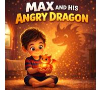MAX AND HIS ANGRY DRAGON: A Gentle Story About Anger and Self-Control for Kids