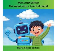 MAX AND MIRKO: THE ROBOT WITH A HEART OF METAL