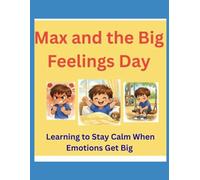 Max and the Big Feelings Day: Learning to Stay Calm When Emotions Get BIG (Big Feelings Series)
