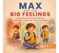 MAX AND THE BIG FEELINGS: Three Gentle Stories About Feelings, Listening, and Courage (Little Lessons with Max)