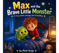 Max and the Brave Little Monster: A Bedtime Story: A Calming Bedtime Story for Kids About Friendship, Courage, and Overcoming Fear of the Dark (Ages 3-7)