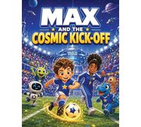 Max and The Cosmic Kick-Off: A Football Story Book for Kids Ages 3-5: A Space Adventure About Teamwork, Courage and Believing in Yourself