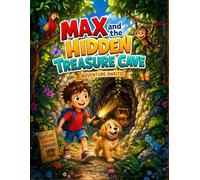 Max and the Hidden Treasure Cave: A Fun Adventure Story About Courage, Friendship, and a Secret Treasure for Kids Ages 5-6