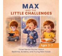 MAX AND THE LITTLE CHALLENGES: Three Gentle Stories About Sleep, Screens, and Trying New Foods (Little Lessons with Max)