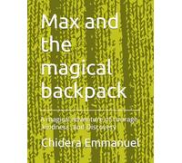 Max and the magical backpack: A magical adventure of courage ,kindness ,and Discovery
