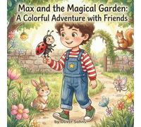 Max and the Magical Garden: A Colorful Adventure with Friends: Discover Friendship, Creativity, and Teamwork in a Vibrant Illustrated Storybook