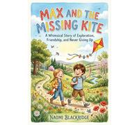 Max and the Missing Kite: A Whimsical Story of Exploration, Friendship, and Never Giving Up