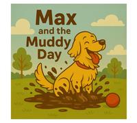 Max and the Muddy Day: A Sweet Story About Adventure, Kindness, and Learning from Mistakes