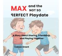 Max and The Not -So -Perfect Play date: A Story About Sharing, Friendship, and Playing Together (Max's adventures in Growing up, Friendships, and More!)