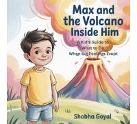 Max and the Volcano Inside Him: A Kid's Guide to What to Do When Big Feelings Erupt