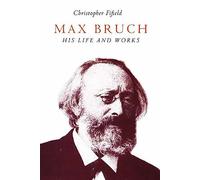 Max Bruch: His Life and Works