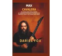 Max Cavalera: The Untold Heavy Metal Journey: An Independent Biography of the Man Behind Sepultura, Soulfly, and a Global Metal Legacy