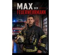 Max der Feuerwehrmann: Zwischen Alarmgong und Alltag