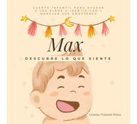 Max: Descubre lo que siente: Cuento infantil para ayudar a los niños a identificar y manejar sus emociones