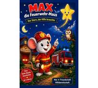 Max die Feuerwehr-Maus - Der Stern, der Hilfe brauchte: Eine liebevolle Gute-Nacht-Geschichte über Mut, Freundschaft und Hilfsbereitschaft
