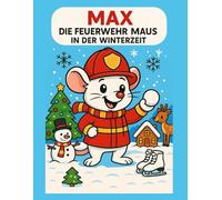Max die Feuerwehrmaus in der Winterzeit: Ein liebevoll illustriertes Winter-Abenteuer zum Ausmalen und Endecken.