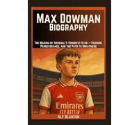 Max Dowman Biography: The Making of Arsenal’s Youngest Star - Passion, Perseverance, and the Path to Greatness
