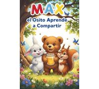 Max el Osito Aprende a Compartir: Un Dulce Libro Ilustrado para Niños, Una Historia Conmovedora Sobre Compartir, Bondad y Amistad para Niños de 3-6 Años