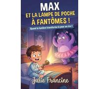 Max et la Lampe de Poche à Fantômes !: Livre pour enfants (6-9 ans) : Quand la lumière transforme la peur en rire ! (Mes Premières Lectures Rigolotes (6-9 ans))