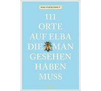 Max Fleschhut 111 Orte auf Elba, die man gesehen haben muss: Reise (Tapa blanda)