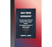 MAX FRIED BIOGRAPHY: The Inspiring Rise Of One Of Baseball’s Most Complete Pitchers. From California Dreamer To Yankee Legend
