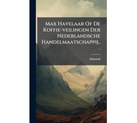Max Havelaar Of De Koffie-veilingen Der Nederlandsche Handelmaatschappij...