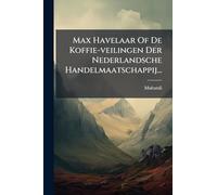 Max Havelaar Of De Koffie-veilingen Der Nederlandsche Handelmaatschappij...