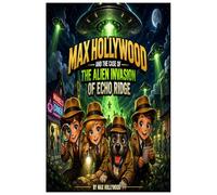 Max Hollywood and the Case of the Alien Invasion of Echo Ridge: A Fast-Paced Alien Mystery Adventure for Kids Ages 8-13 with Max and the Crew (Max Hollywood Msyteries)