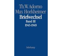 Max Horkheimer. Briefwechsel 1927 - 1969: Band 4: Theodor W. Adorno/Max Horkheimer. Briefwechsel 1927-1969. Band 4.III: 1945-1949