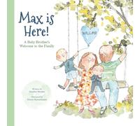 Max is Here!: A Baby Brother’s Welcome to the Family